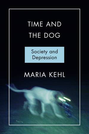 Time And The Dog: Society And Depression by Maria Rita Kehl