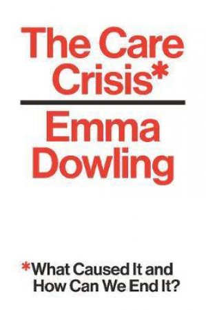 The Care Crisis by Emma Dowling