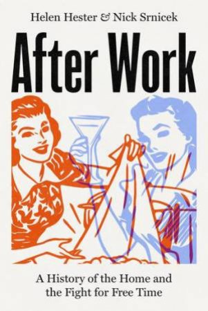 After Work by Helen Hester & Nick Srnicek & Helen Hester & Nick Srnicek