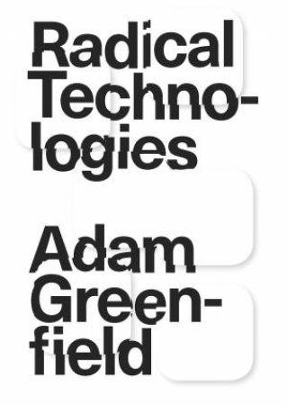 Radical Technologies by Adam Greenfield