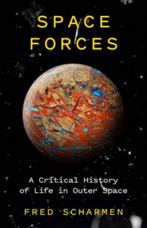 Space Forces: A Critical History Of Life In Outer Space by Fred Scharmen