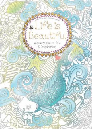 Life Is Beautiful: Adventures In Ink And Inspiration by Daisy Seal