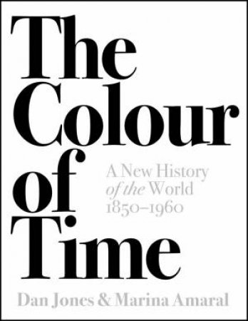 The Colour Of Time: A New History Of The World, 1850 - 1960 by Marina Amaral & Dan Jones