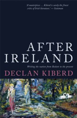 After Ireland: Irish Literature Since 1945 And The Failed Republic by Declan Kiberd