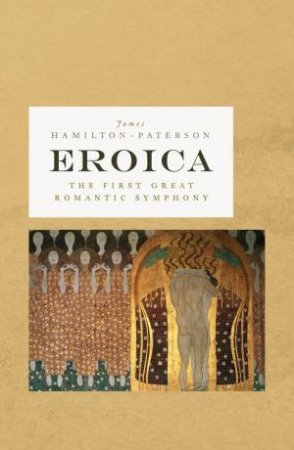 Eroica: The First Great Romantic Symphony by James Hamilton-Paterson