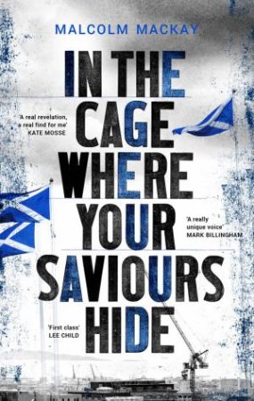 In The Cage Where Your Saviours Hide by Malcolm Mackay