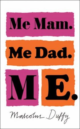 Me Mam. Me Dad. Me. by Malcolm Duffy