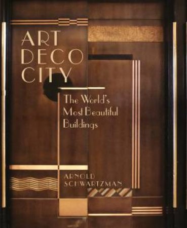 Art Deco City: The World's Most Beautiful Buildings by Arnold Scwartzman