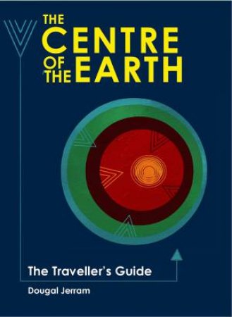 Traveller's Guide: The Centre Of The Earth by Douglas Jerram