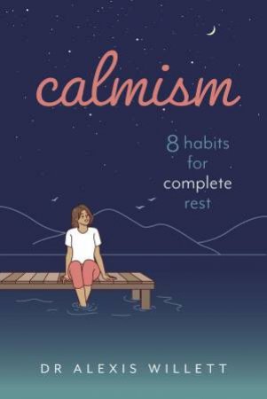 Calmism: 8 Habits for Complete Rest by ALEXIS WILLETT