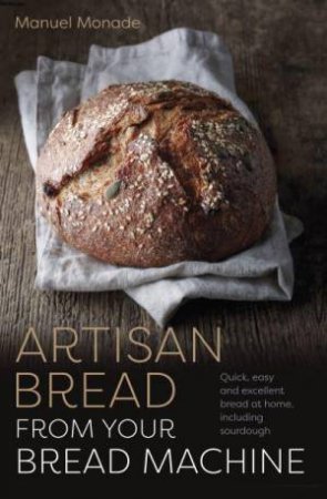 Artisan Bread from Your Bread Machine by MANUEL MONADE