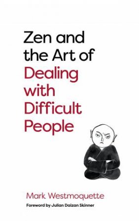 Zen And The Art Of Dealing With Difficult People by Mark Westmoquette