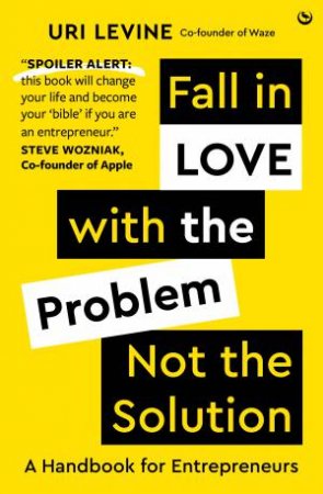 Fall in Love with the Problem, Not the Solution by Uri Levine