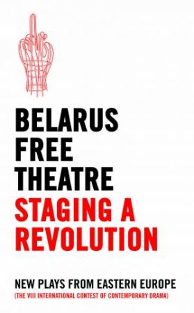 Staging a Revolution by Belarus Free Theatre