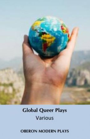 Global Queer Plays by Danish Sheikh & Jeton Neziraj & Alexandra Channer & Amahl Khouri & Jean-Luc Lagarce & Lucie Tiberghien & Zhan Jie & Jeremy Tiang & Mariam Bazeed & Santiago Loza & Samuel Buggeln & Ariel Gurevitch