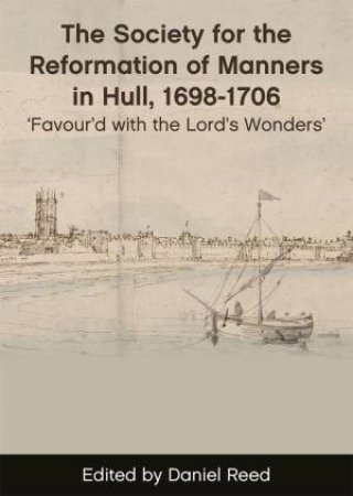 The Society for the Reformation of Manners in Hull, 16981706 by Daniel Reed