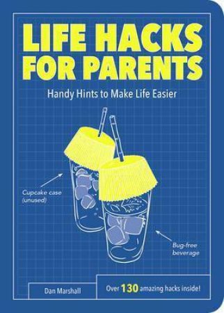 Life Hacks For Parents: Handy Hints To Make Life Easier by Dan Marshall