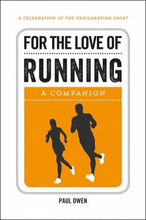 For The Love Of Running: A Companion by Paul Owen