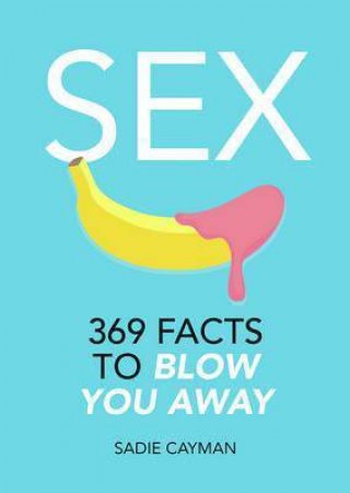 Sex: 369 Facts To Blow You Away by Sadie Cayman