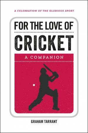 For the Love of Cricket: A Companion by Graham Tarrant