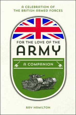 For The Love Of The Army: A Companion by Ray Hamilton