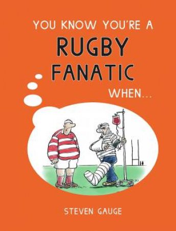 You Know You're A Rugby Fanatic When... by Steven Gauge