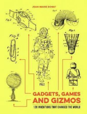 Gadgets, Games And Gizmos: 120 Inventions That Changed The World by Jean-Marie Donat