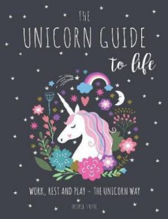 The Unicorn Guide To Life: Magical Methods For Looking Good And Feeling Great by Eunice Horne