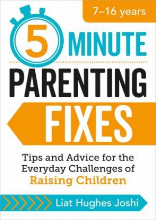 5 Minute Parenting Fixes: Tips And Advice For The Everyday Challenges Of Raising Children by Liat Hughes Joshi