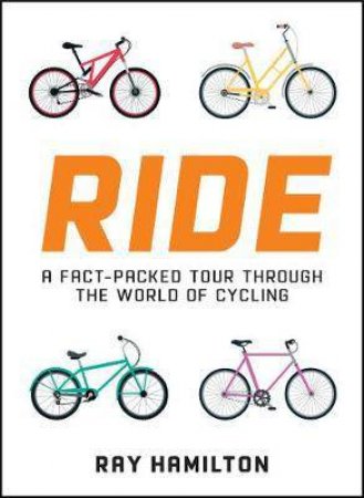 Ride: A Fact-Packed Tour Through The World Of Cycling by Ray Hamilton