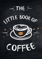 The Little Book Of Coffee A Collection Of Quotes Statements And Recipes For Coffee Lovers