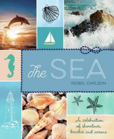 Sea: A Celebration Of Shorlines, Beaches And Oceans by Isobel Carlson