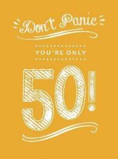 Dont Panic Youre Only 50