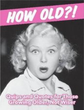 How Old For Women Quips And Quotes For Those Growing Older Not Wiser