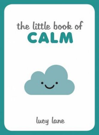 The Little Book Of Calm: Tips, Techniques And Quotes To Help You Relax And Unwind by Lucy Lane