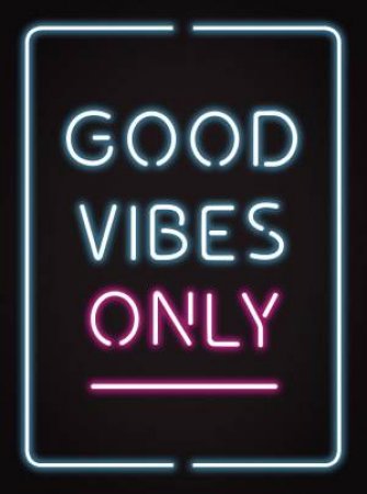 Good Vibes Only: Quotes And Statements To Help Radiate Positivity by Various