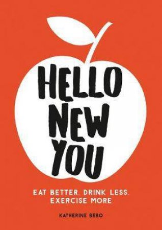 Hello New You: Eat Better, Drink Less, Exercise More by Katherine Bebo