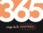 365 Ways To Be Inspired Inspiration And Motivation For Every Day