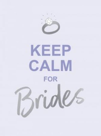 Keep Calm For Brides: Quotes To Calm Pre-Wedding Nerves by Various