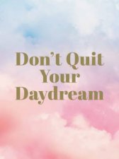 Dont Quit Your Daydream Inspiration For Daydream Believers