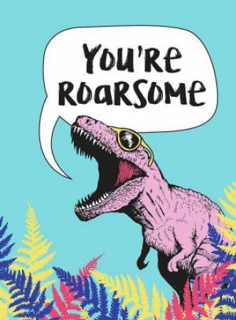 You're Roarsome: Uplifting Quotes And Roarful Dinosaur Puns To Rock Your World by Various