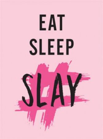 Eat, Sleep, Slay: Kick-Ass Quotes For Girls With Goals by Various