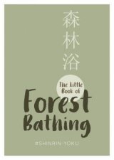 Little Book Of Forest Bathing Find Peace And Happiness With The Healing Power Of Trees