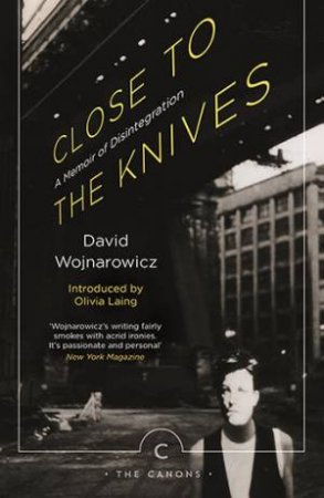 Close To The Knives by Olivia Laing & David Wojnarowicz