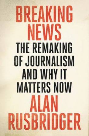 Breaking News by Alan Rusbridger