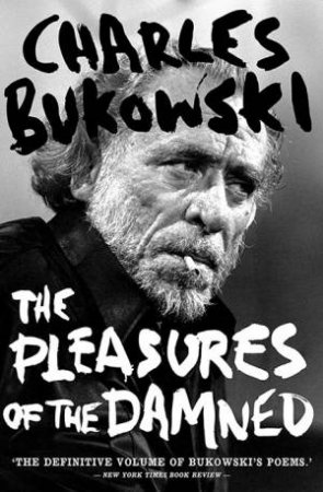 The Pleasures Of The Damned by Charles Bukowski