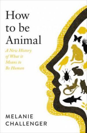 How To Be Animal by Melanie Challenger