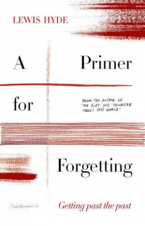 A Primer For Forgetting by Lewis Hyde