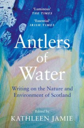 Antlers Of Water by Kathleen Jamie