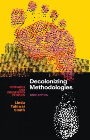 Decolonizing Methodologies: Research And Indigenous Peoples by Linda Tuhiwai